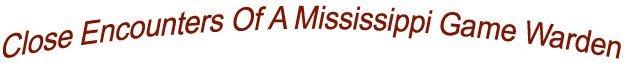 Close Encounters Of A Mississippi Game Warden